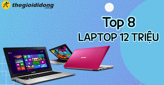 Top 8 laptop 12 triệu đang được săn đón tại Thế Giới Di Động